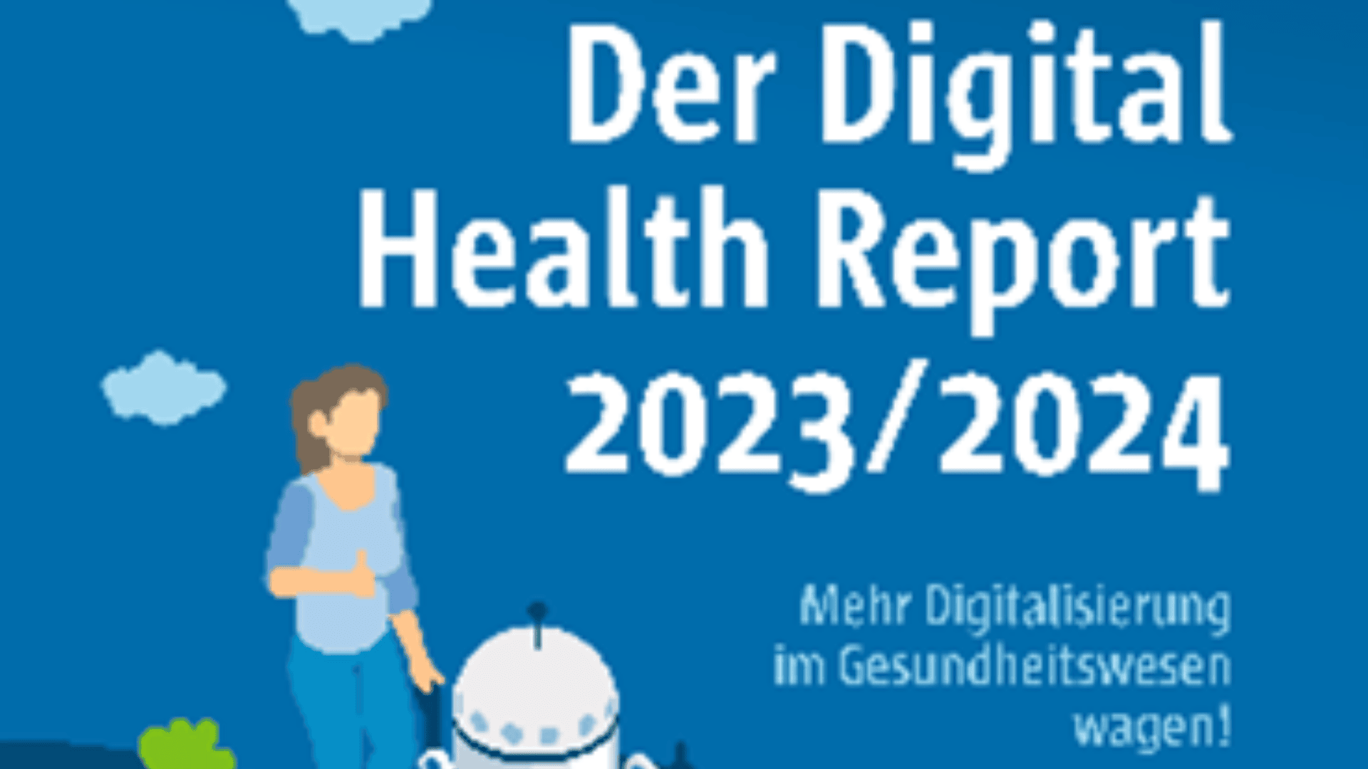 Eine Frau steht neben einem kleinen Roboter auf blauem Hintergrund. In großer weißer Schrift steht Der Digital Health Report 2023/2024. Kleinerer Text: Mehr Digitalisierung im Gesundheitswesen wagen!.