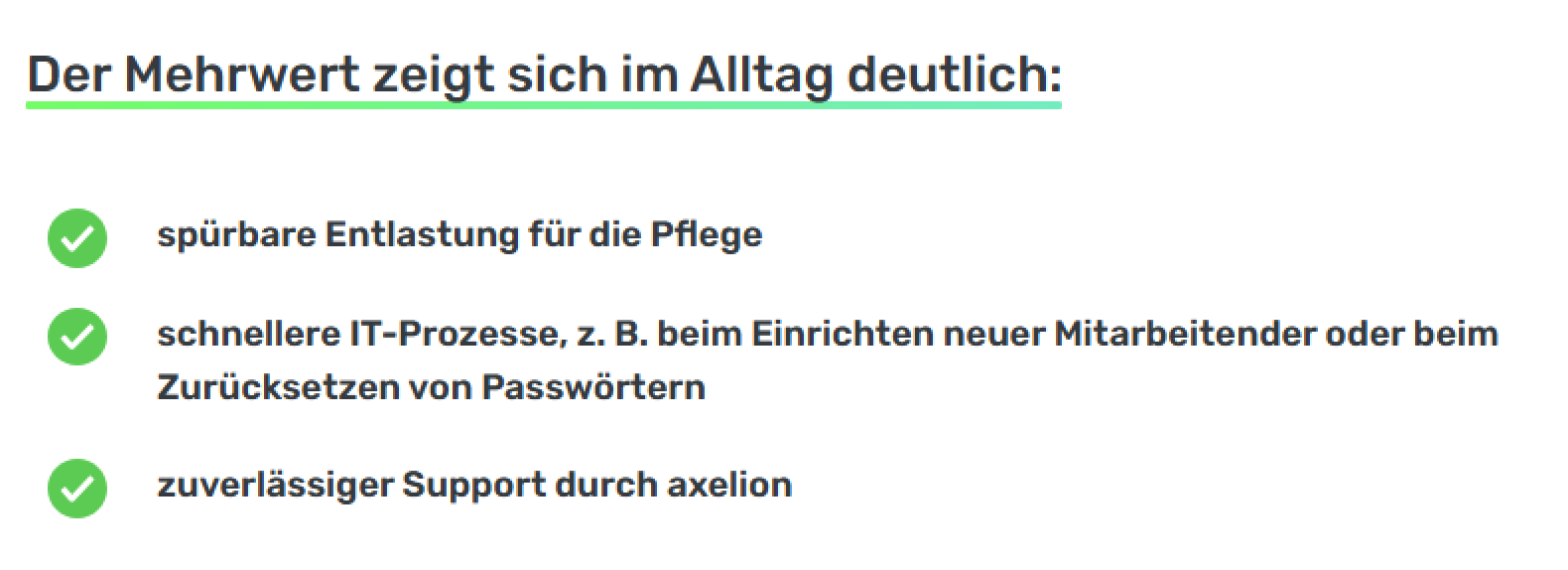 Drei grüne Häkchen mit dem Text: spürbare Entlastung für die Pflege, schnellere IT-Prozesse, z. B. bei der Einarbeitung neuer Mitarbeiter oder beim Zurücksetzen von Passwörtern, zuverlässiger Support durch axelion.